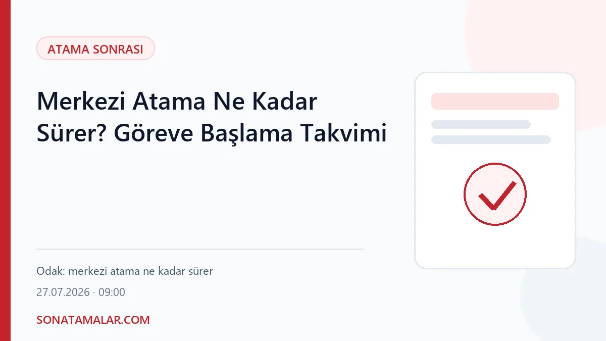 Merkezi Atama Ne Kadar Sürer? Göreve Başlama Takvimi Detaylı Analiz